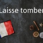 French phrase of the Day: Laisse tomber