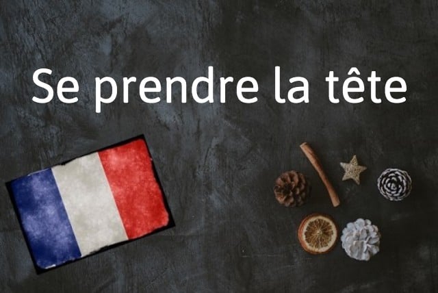 French expression of the day: Se prendre la tête