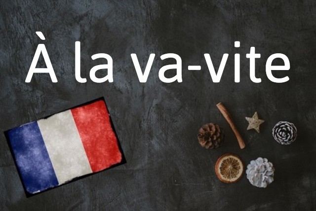 French expression of the day: À la va-vite