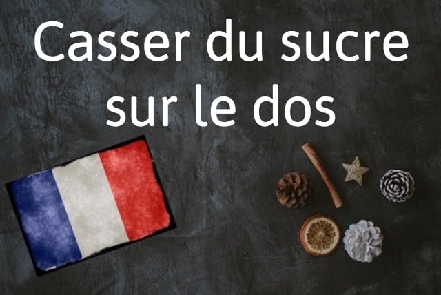 French phrase of the day: Casser du sucre sur le dos