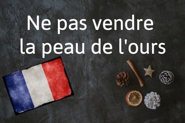 French phrase of the day: Ne pas vendre la peau de l'ours