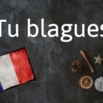 French expression of the day: Tu blagues