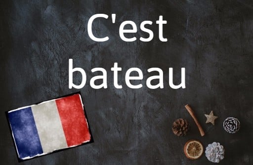 French phrase of the day: C'est bateau