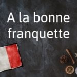 French phrase of the day: A la bonne franquette