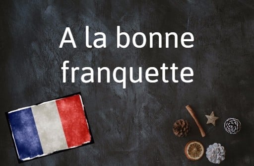 French phrase of the day: A la bonne franquette