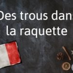 French phrase of the day: Des trous dans la raquette