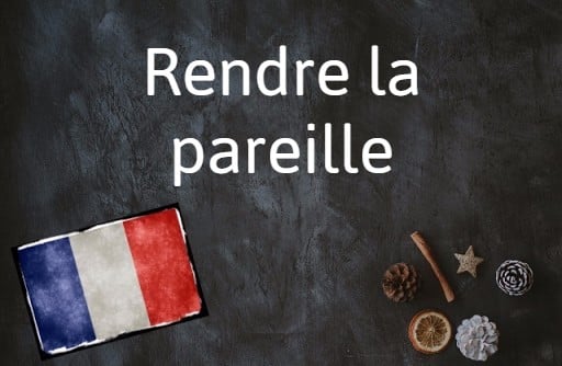 French phrase of the day: Rendre la pareille