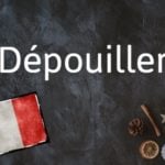 French word of the day: Dépouiller