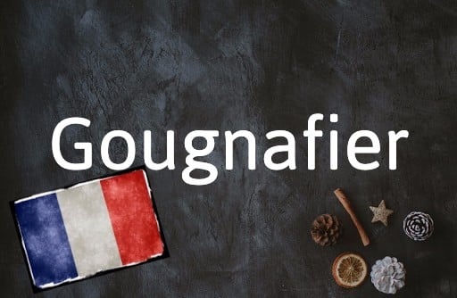 French Word of the Day: Gougnafier