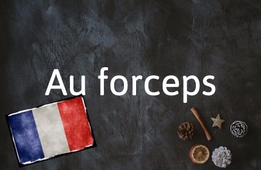 French Expression of the Day: Au forceps